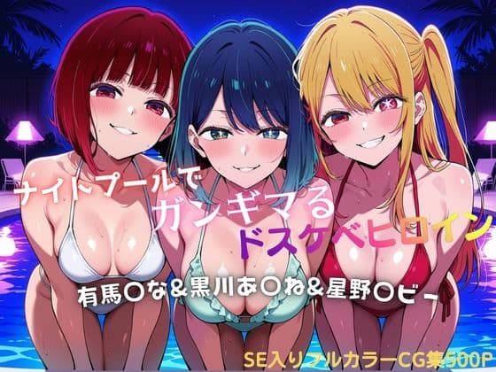 ナイトプールでガンギマるドスケベヒロイン 有馬〇な＆黒川あ〇ね＆星野〇ビー