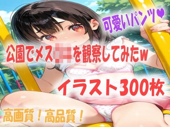 公園でメス〇キを観察してたらパラダイスだったイラスト300枚
