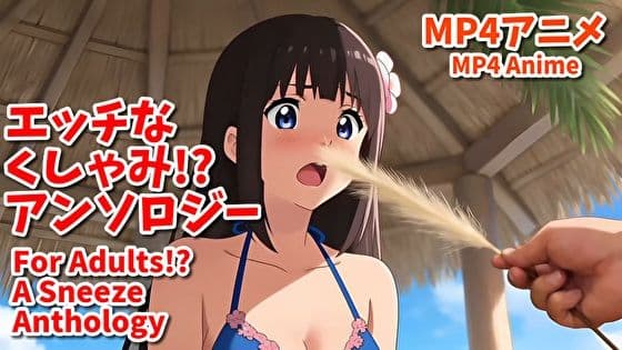 えっちなくしゃみ？アンソロジー（MP4アニメ）/ For Adults？ A Sneeze Anthology （MP4 Anime）