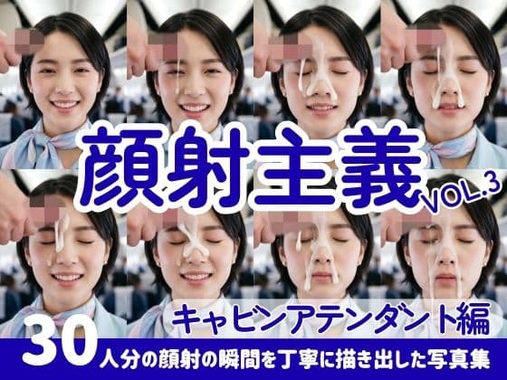 【顔射主義】Vol.3  キャビンアテンダント編  30人分の顔射の瞬間を丁寧に描き出した写真集