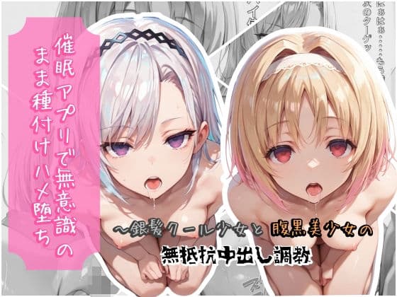 催●アプリで無意識のまま種付けハメ堕ち！〜銀髪クール少女と腹黒美少女の無抵抗中出し調教
