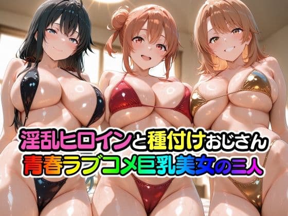 淫乱ヒロインと種付けおじさん 青春ラブコメ巨乳美女の三人