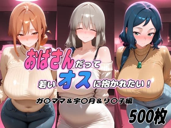 おばさんだって若いオスに抱かれたい！  ガ〇ママ＆宇〇月＆リ〇子編