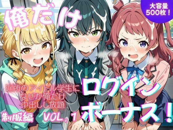 俺だけログインボーナス！  vol.1  近所のアイドル学生になぜか俺だけ中出しし放題
