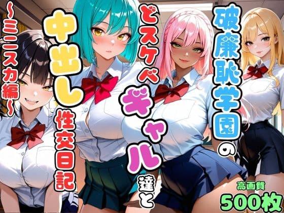破廉恥学園のどスケベギャル達と中出し性交日記〜ミニスカ編〜【女子校生】【爆乳】【複数キャラ】【セリフ入り有】【CG500枚】