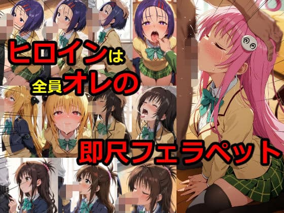 ヒロインは全員オレの即尺フェラペット
