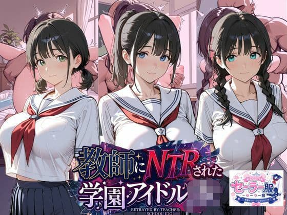 教師にNTRされた学園アイドルJ〇 学園編 セーラー服
