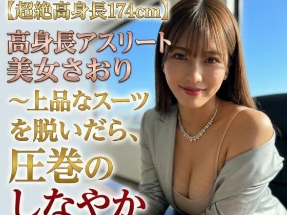 【極上高身長174cm】長身アスリート美女・沙織（さおり）〜凛としたスーツを脱いだら、圧巻のしなやか肉体美だった〜