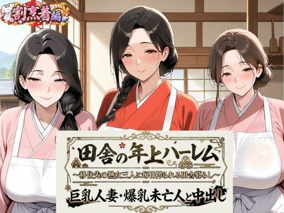 田舎の年上ハーレム【割烹着編】〜移住先の熟女三人に毎日搾られる田舎暮らし〜巨乳人妻・爆乳未亡人と中出し