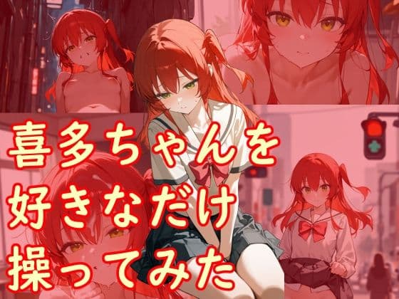 喜多ちゃんを好きなだけ操ってみた