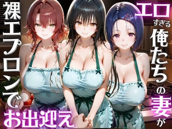 エロすぎる俺たちの妻が裸エプロンでお出迎え ToL●VEる編