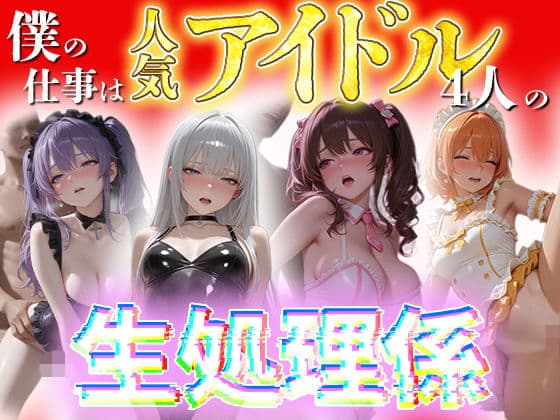 僕の仕事は人気アイドル4人の性処理係