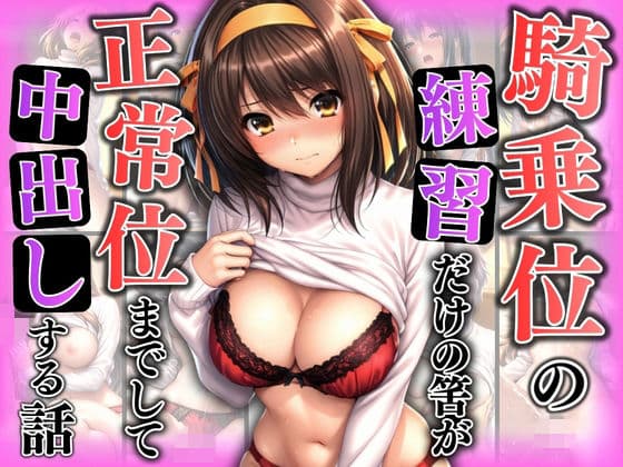 騎乗位の練習だけの筈が、正常位までして中出しする話！
