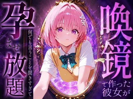 喚鏡で作った彼女が何でも言うことを聞きすぎて孕ませ放題  モ○