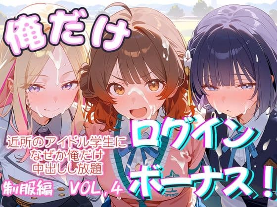 俺だけログインボーナス！ vol.4 近所のアイドル学生になぜか俺だけ中出しし放題