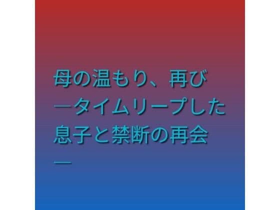 母の温もり、再び ―タイムリープした息子と禁断の再会―