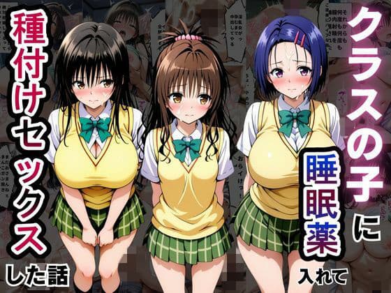 クラスの子に睡眠薬入れて種付けセックスした話 〜T〇LOVEる編〜