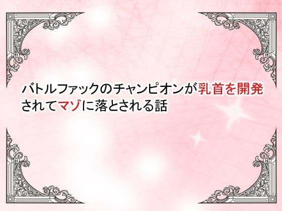 【小説】バトルファックのチャンピオンが乳首を開発されてマゾ落ちさせられる話