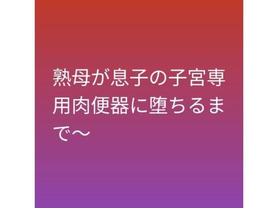 熟母が息子の子宮専用肉便器に堕ちるまで〜