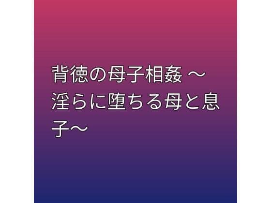 背徳の母子相姦 〜淫らに堕ちる母と息子〜