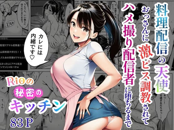 Rioの秘密のキッチン〜料理配信の天使、おっさんに激ピス調教されてハメ撮り配信者に堕ちるまで