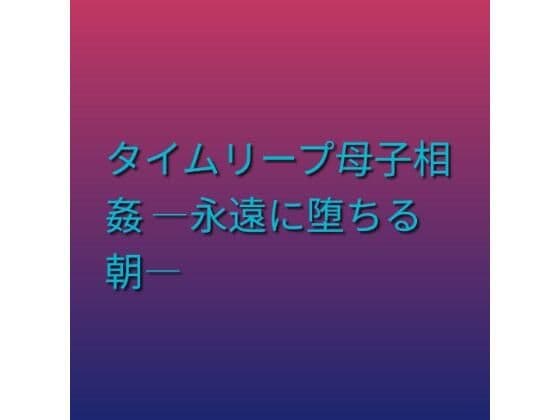 タイムリープ母子相姦 ―永遠に堕ちる朝―