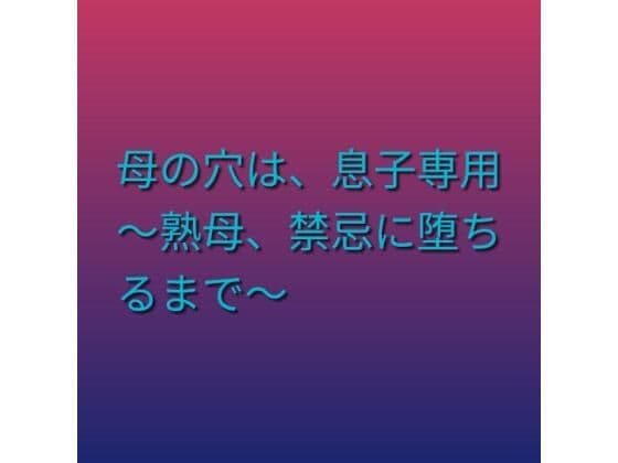 母の穴は、息子専用  〜熟母、禁忌に堕ちるまで〜