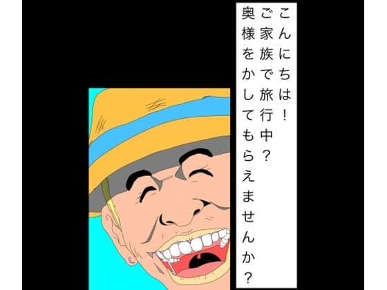 こんにちは！ご家族で旅行中？奥様をかしてもらえませんか？