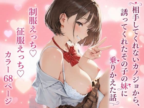 【制服】相手してくれないカノジョから、誘ってくれたその子の妹に乗りかえた話【征服えっち】