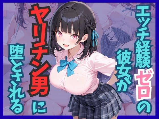 エッチ経験ゼロの彼女がヤリチン男に堕とされる