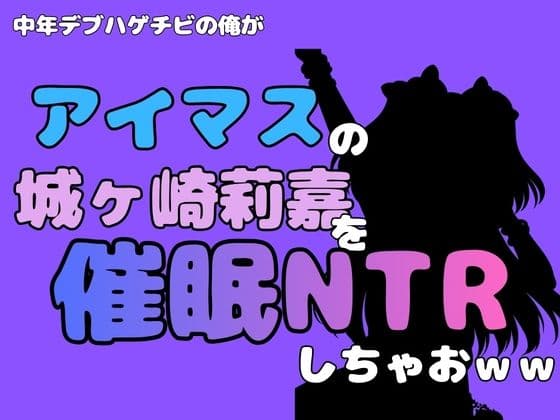 中年デブハゲチビの俺が『アイマス』の城ヶ崎莉嘉を催●NTRしちゃおww