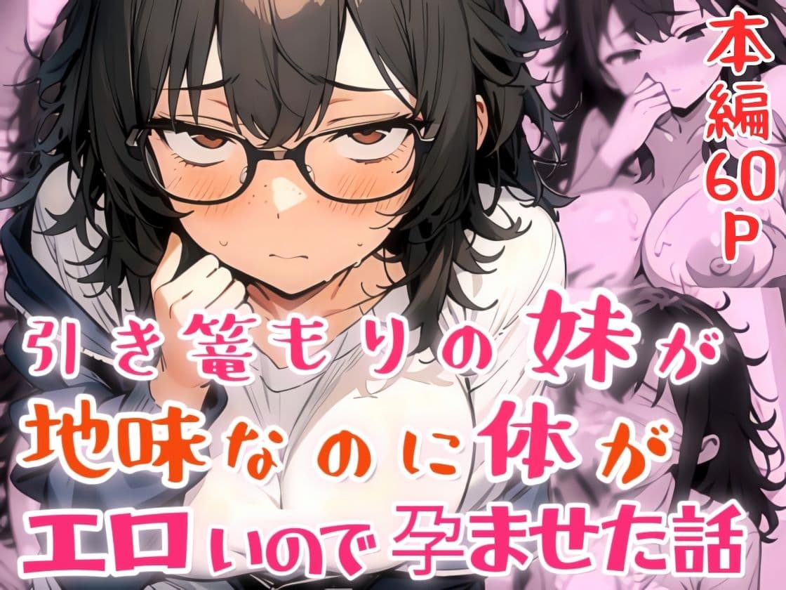 引き篭もりの妹が地味な顔なのに体がエロいので孕ませた話 サンプル1