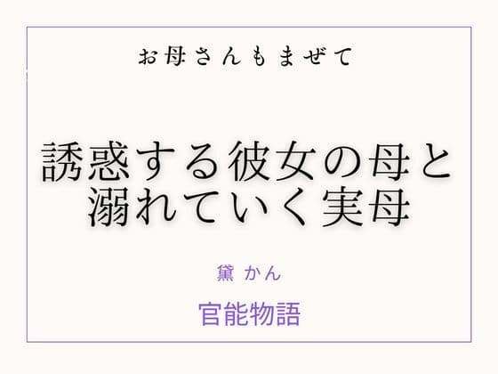 お母さんもまぜて 〜誘惑する彼女の母と溺れていく実母〜