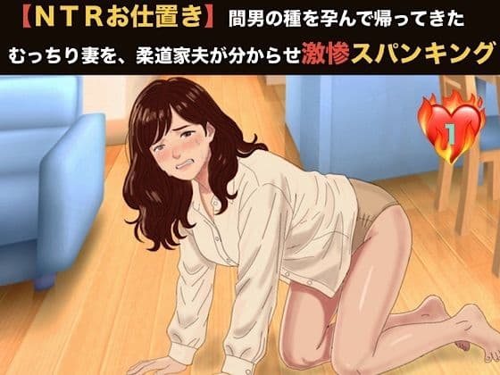 【NTRお仕置き】間男の種を孕んで帰ってきたむっちり妻を、柔道家夫が分からせ激惨スパンキング  第一話  狂気の柔道家夫と赤腫れ熟尻 〜1升瓶の消毒と激痛絶頂おもらし〜