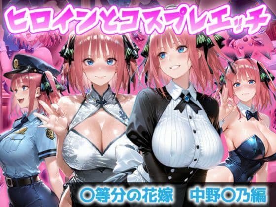 ヒロインとコスプレエッチ 〜五等分の花嫁 中◯二乃編〜