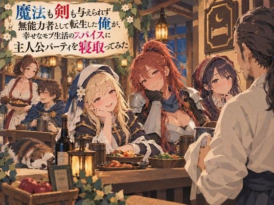 魔法も剣も与えられず無能力者として転生した俺が、幸せなモブ生活のスパイスに主人公パーティを寝取ってみた
