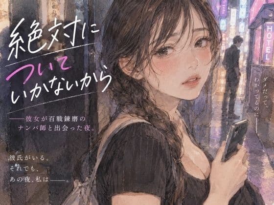 「『絶対についていかないから』――彼女が百戦錬磨のナンパ師と出会った夜。」