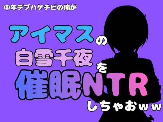 中年デブハゲチビの俺が『アイマス』の白雪千夜を催●NTRしちゃおww