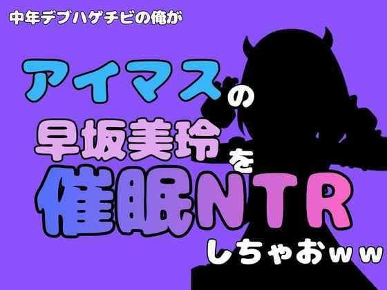 中年デブハゲチビの俺が『アイマス』の早坂美玲を催●NTRしちゃおww