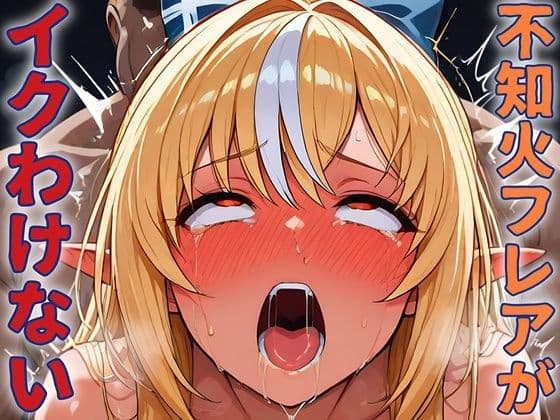 ホロライブの不知火フレアがレ●プされてイクわけがない！