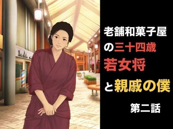 老舗和菓子屋の三十四歳若女将と親戚の僕  第一話  夏の終わりと、突然の破綻  第二話「おあいこ」の代償、裸の条件に狂わされる夜