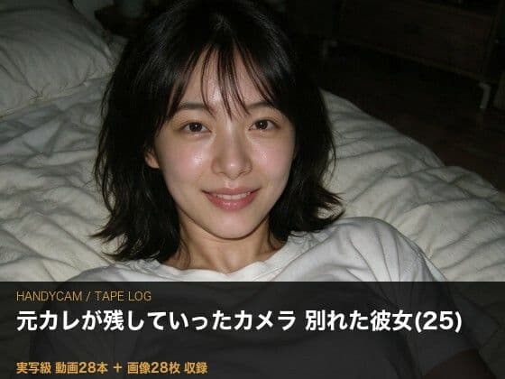 ［実写級］元カレのビデオカメラ ─ 別れた彼女（25）が知らない28本