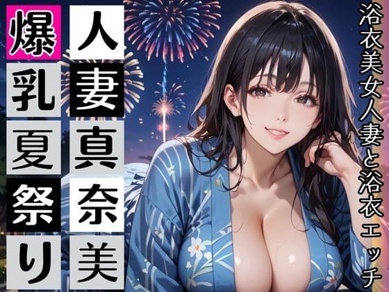 黒髪爆乳浴衣妻のとろあま夏祭り〜人妻真奈美さんと汗だく独占中出し〜