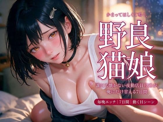 かまってほしくて鳴く野良猫娘〜誰にも懐かない夜勤店員（22）が、俺にだけ甘える7日間〜