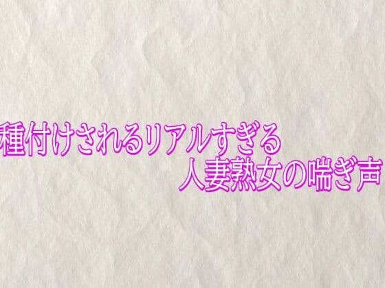 種付けされるリアルすぎる人妻熟女の喘ぎ声
