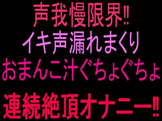 声我慢限界！！イキ声漏れまくりおまんこ汁ぐちょぐちょ連続絶頂オナニー！！