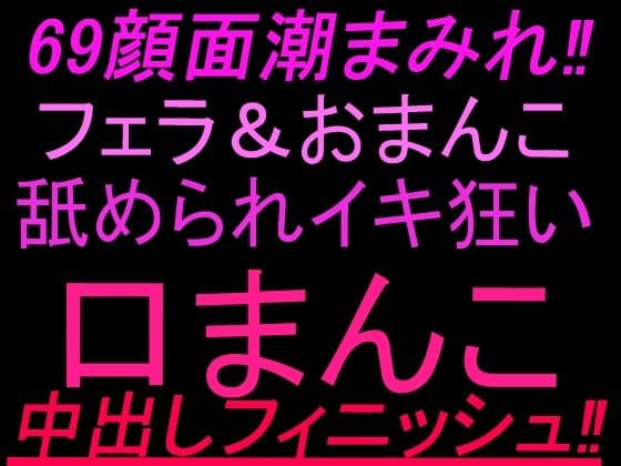 69顔面潮まみれ！！フェラandおまんこ舐められイキ狂い口まんこ中出しフィニッシュ！！