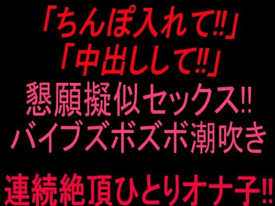 「ちんぽ入れて！！」「中出しして！！」懇願擬似セックス！！バイブズボズボ潮吹き連続絶頂ひとりオナ子！！