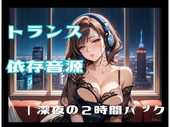 トランス依存音源ー深夜の2時間パック