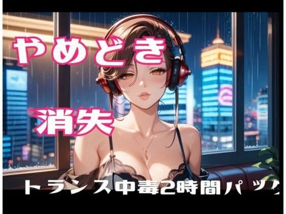 やめどき消失-トランス中毒2時間パック